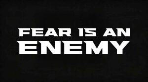 FEAR IS AN ENEMY